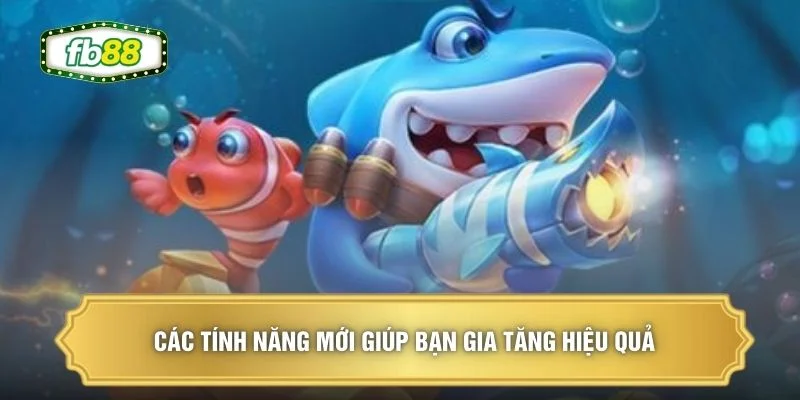 Các tính năng mới giúp bạn gia tăng hiệu quả