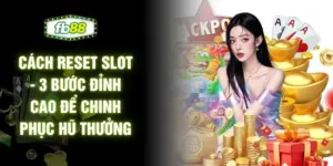 Cách Reset Slot - 3 Bước Đỉnh Cao Để Chinh Phục Hũ Thưởng