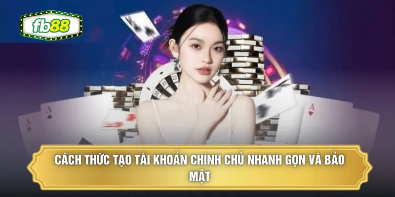 Cách thức tạo tài khoản chính chủ nhanh gọn và bảo mật