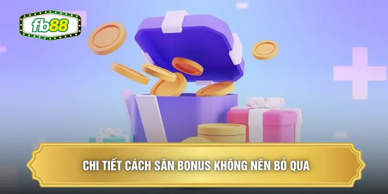 Cách Săn Bonus - Cơ Hội Ngàn Vàng Khi Tham Gia Tại FB88 2 Chi tiết cách săn bonus không nên bỏ qua