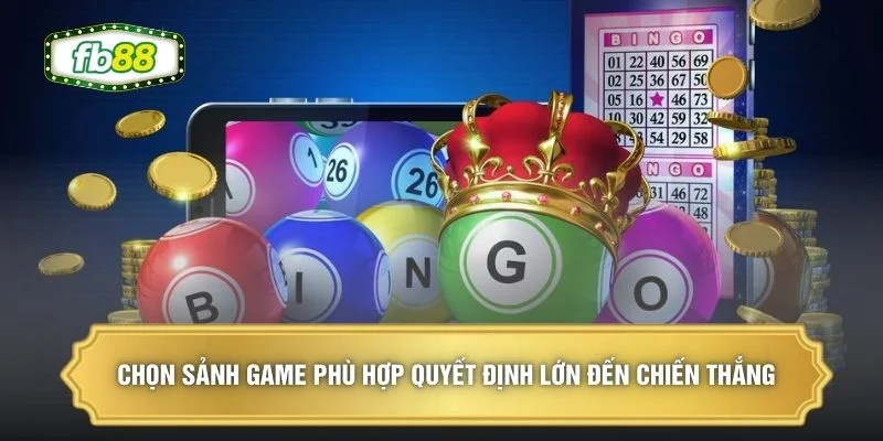 Chọn sảnh game phù hợp quyết định lớn đến chiến thắng