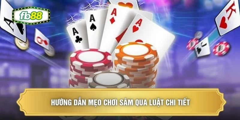 Hướng dẫn mẹo chơi sâm qua luật chi tiết 