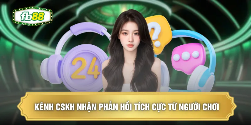 Kênh CSKH nhận phản hồi tích cực từ người chơi