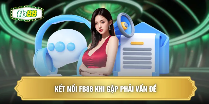 Kết nối FB88 khi gặp phải vấn đề