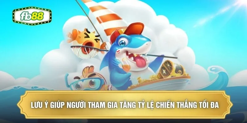 Lưu ý giúp người tham gia tăng tỷ lệ chiến thắng tối đa