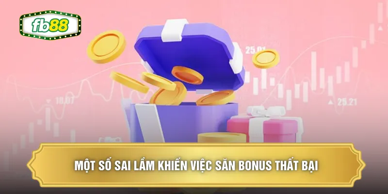 Cách Săn Bonus - Cơ Hội Ngàn Vàng Khi Tham Gia Tại FB88 3 Một số sai lầm khiến việc săn bonus thất bại
