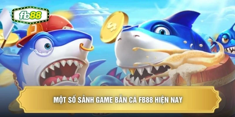 Một số sảnh game bắn cá FB88 hiện nay 