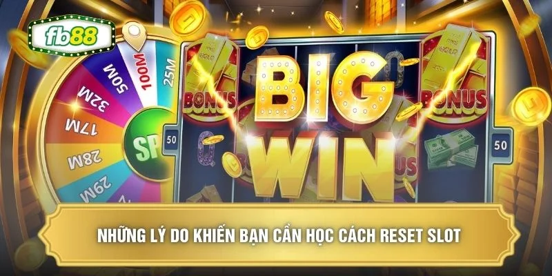 Những lý do khiến bạn cần học cách reset Slot