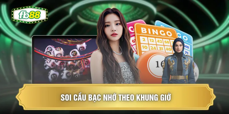 Soi cầu bạc nhớ theo khung giờ