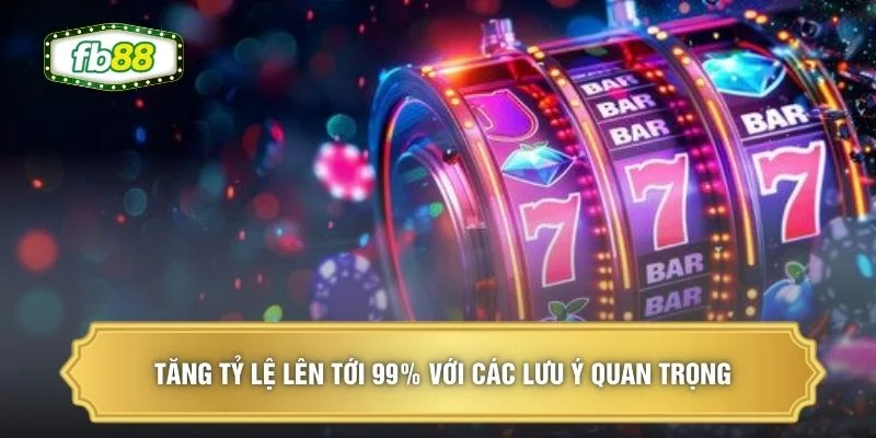 Tỷ Lệ Nổ Hũ Cao Tại FB88 - Tìm Hiểu Để Nhận Thưởng Tới 99% 3 Tăng tỷ lệ lên tới 99% với các lưu ý quan trọng