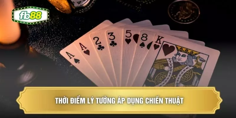 Thời điểm lý tưởng áp dụng chiến thuật