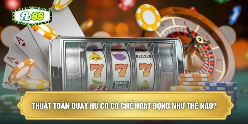 Thuật Toán Quay Hũ - Bí Kíp Nhận Thưởng Trị Giá 100 Triệu 1 Thuật toán quay hũ có cơ chế hoạt động như thế nào?