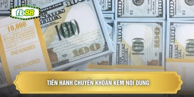 Nạp Tiền FB88 - Khơi Thông Nguồn Vốn Với Quy Trình Siêu Tốc 3 Tiến hành chuyển khoản kèm nội dung