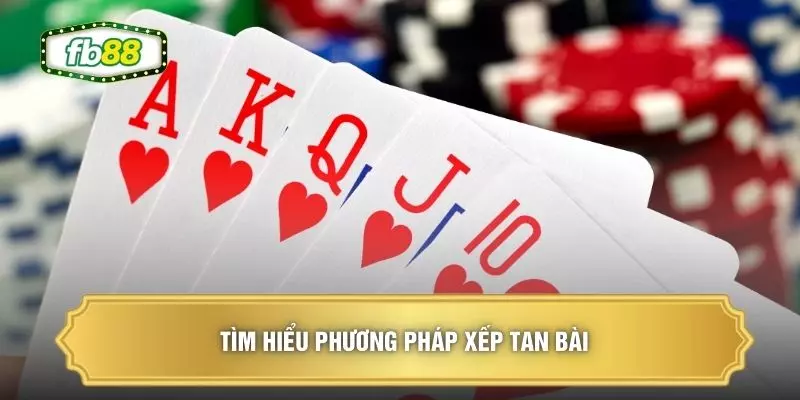Tìm hiểu phương pháp xếp tan bài