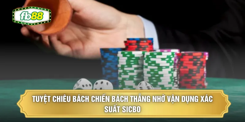 Tuyệt chiêu bách chiến bách thắng nhờ vận dụng xác suất Sicbo