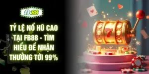 Tỷ Lệ Nổ Hũ Cao Tại FB88 - Tìm Hiểu Để Nhận Thưởng Tới 99%