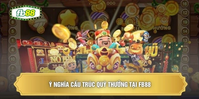 Cấu Trúc Quỹ Thưởng - Hỗ Trợ 100% Giá Trị Cho Newbie 1 Ý nghĩa cấu trúc quỹ thưởng tại FB88