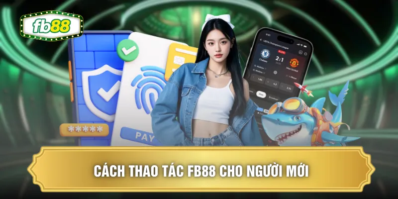 Cách thao tác FB88 cho người mới