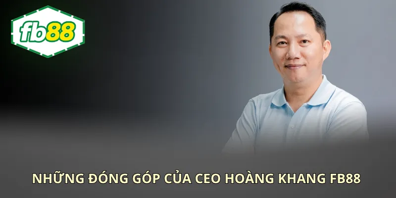 Những đóng góp không biết mệt mỏi của vị doanh nhân vào thành công của FB88