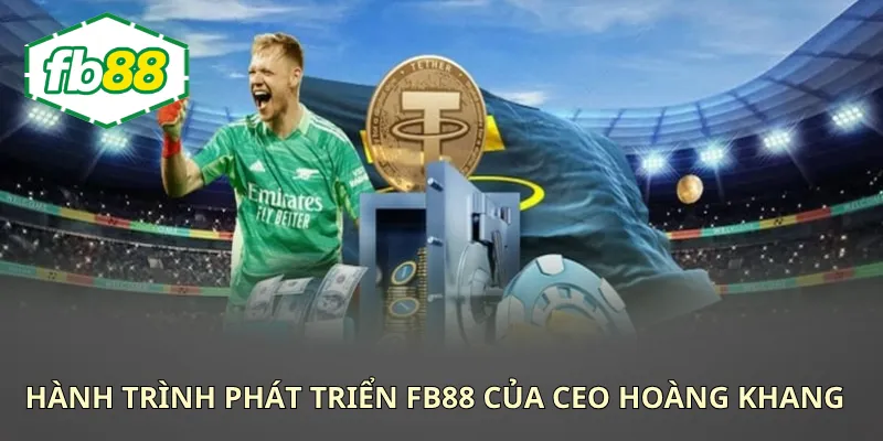 Hành trình CEO Hoàng Khang nâng tầm FB88