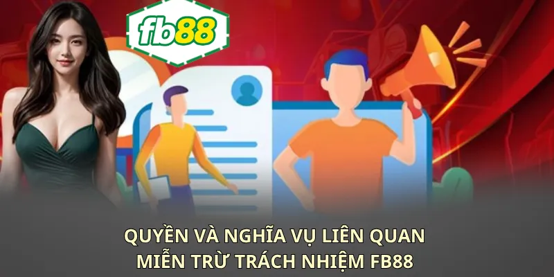 Quyền và trách nhiệm để được miễn trừ trách nhiệm FB88 Quyền và trách nhiệm để được miễn trừ trách nhiệm FB88