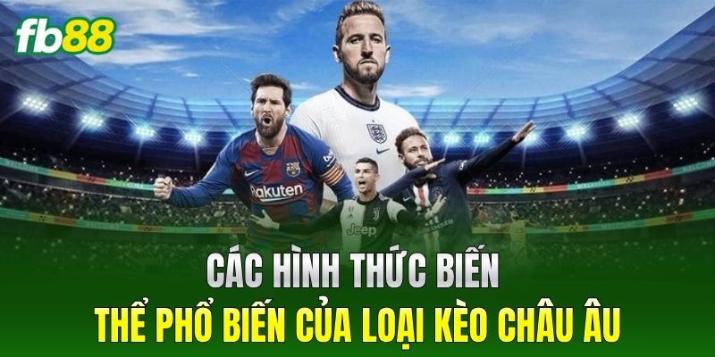 Kèo Châu Âu - Kinh Nghiệm Đánh Kèo 1X2 Bất Bại Cho Bạn 3 Các hình thức biến thể phổ biến của loại Kèo Châu Âu