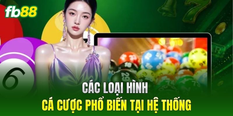 Xổ Số Vip FB88 - Giải Mã Sức Hút Của Sảnh Quay Số Tự Động 2 Các loại hình cá cược phổ biến tại hệ thống