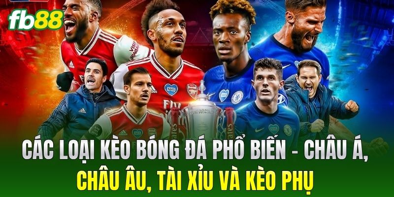 Các Loại Kèo Bóng Đá phổ biến – Châu Á, Châu Âu, Tài Xỉu và kèo phụ