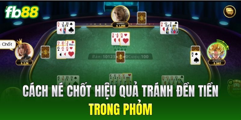 Cách né chốt hiệu quả tránh đền tiền trong Phỏm