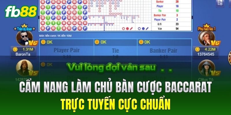 Cẩm nang làm chủ bàn cược Baccarat trực tuyến cực chuẩn