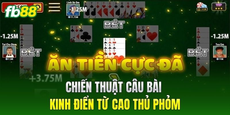 Chiến thuật câu bài kinh điển từ cao thủ Phỏm
