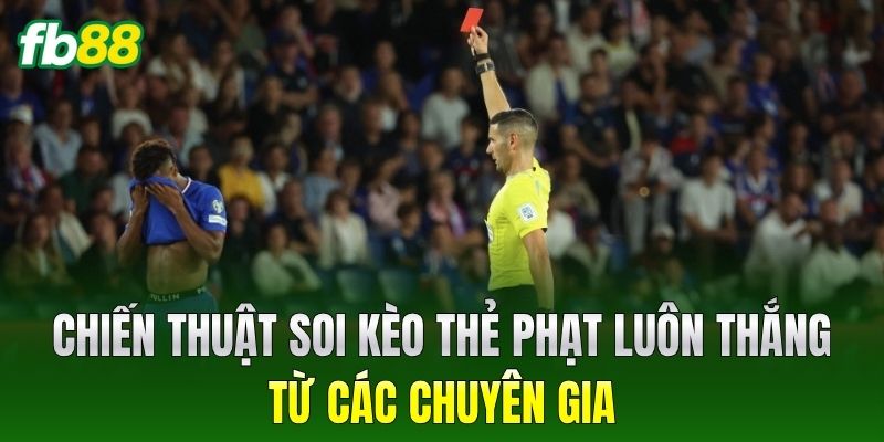 Kèo Thẻ Phạt FB88 - Cẩm Nang Đọc Kèo Và Bắt Kèo Luôn Thắng 3 Chiến thuật soi Kèo Thẻ Phạt luôn thắng từ các chuyên gia