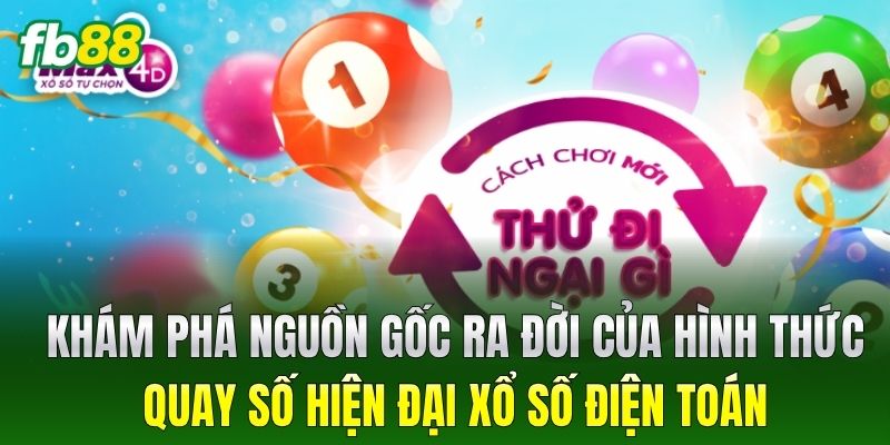 Khám phá nguồn gốc ra đời của hình thức quay số hiện đại Xổ Số Điện Toán