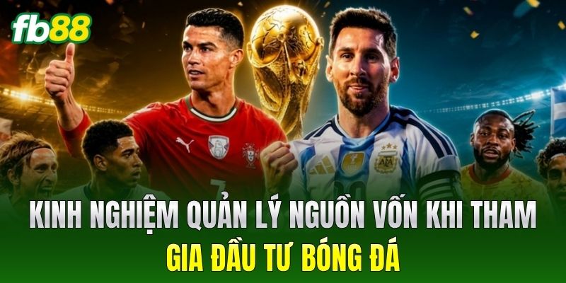 Kèo Tài Xỉu World Cup 2026: Kinh Nghiệm Bắt Kèo Trúng Đậm 3 Kinh nghiệm quản lý nguồn vốn khi tham gia đầu tư bóng đá