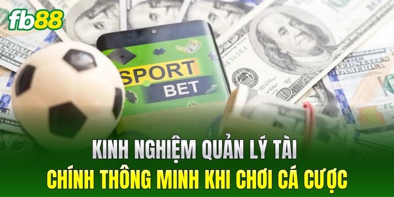 Kèo 3 Cửa Tại FB88 - Hướng Dẫn Cách Đặt Cược Chi Tiết 3 Kinh nghiệm quản lý tài chính thông minh khi chơi cá cược