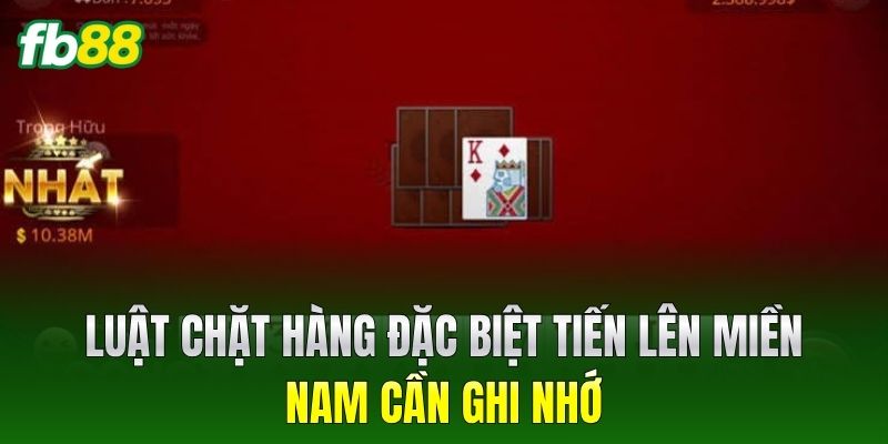 Luật chặt hàng đặc biệt Tiến Lên Miền Nam cần ghi nhớ