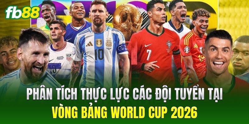 Kèo Châu Á World Cup 2026 - Bí Quyết Chinh Phục Đỉnh Cao 2 Phân tích thực lực các đội tuyển tại vòng bảng World Cup 2026