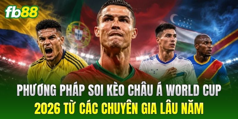 Kèo Châu Á World Cup 2026 - Bí Quyết Chinh Phục Đỉnh Cao 3 Phương pháp soi Kèo Châu Á World Cup 2026 từ các chuyên gia lâu năm