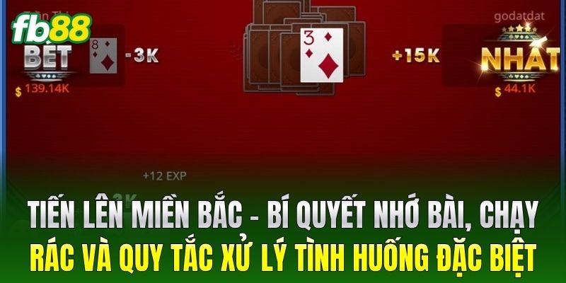 Tiến Lên Miền Bắc – Bí quyết nhớ bài, chạy rác và quy tắc xử lý tình huống đặc biệt