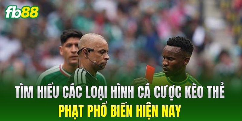 Kèo Thẻ Phạt FB88 - Cẩm Nang Đọc Kèo Và Bắt Kèo Luôn Thắng 1 Tìm hiểu các loại hình cá cược Kèo Thẻ Phạt phổ biến hiện nay