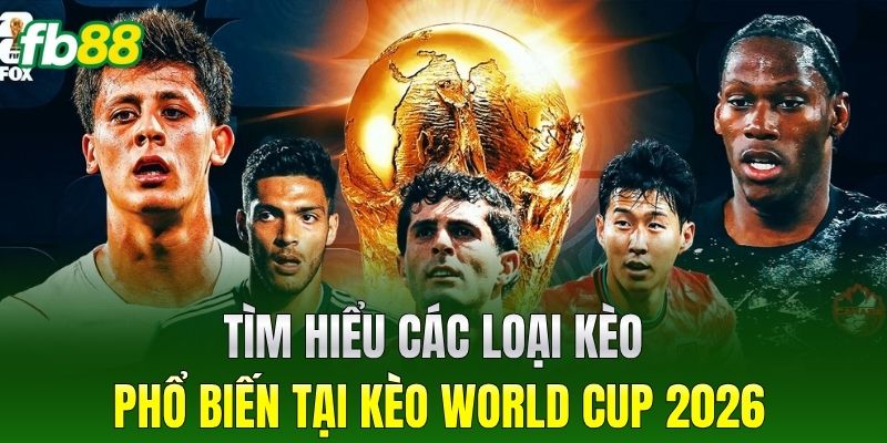 Tìm hiểu các loại kèo phổ biến tại kèo world cup 2026