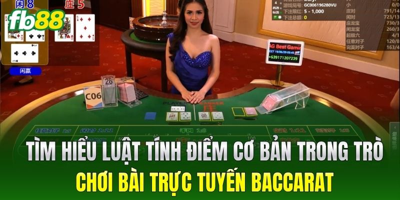 Tìm hiểu luật tính điểm cơ bản trong trò chơi bài trực tuyến Baccarat